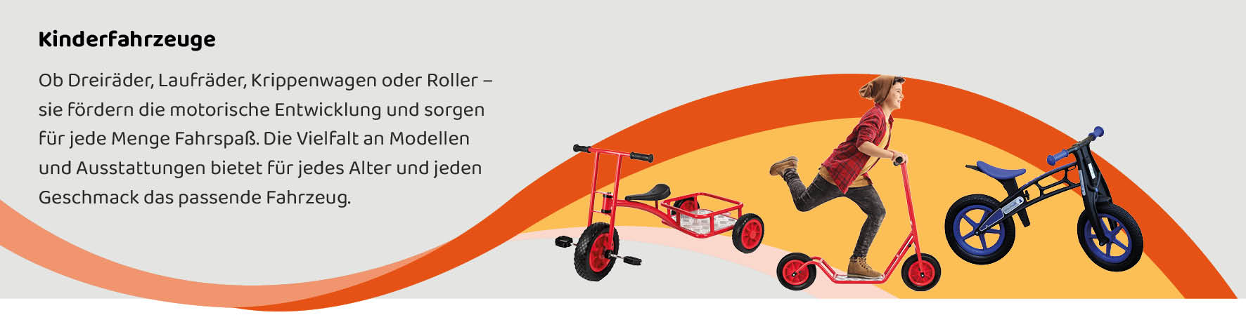 Kinderfahrzeuge Kinderfahrzeuge wie Dreirad, Roller und Laufrad – fördern Motorik und Fahrspaß für Kinder in jedem Alter